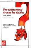 Une radioactivité de tous les diables : Bienfaits et menaces d'un phénomène naturel ... dénatur by