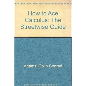 How to Ace Calculus: The Streetwise Guide (How to Ace)