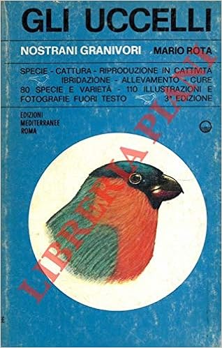 Gli Uccelli Nostrani Granivori Specie Cattura Riproduzione In Cattivita Ibridazione Allevamento Cure Terza Edizione Riveduta E Accresciuta Rota Mario Amazon Com Books