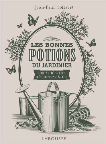 Potions magiques du jardinier : purins, décoctions et Ci (Larousse attitude - Jardin) (French Edition) by Jean-Paul Collaert et Gilles Lacombe