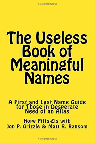 The Useless Book of Meaningful Names: A First and Last Name Guide for Those in Desperate Need of an Alias