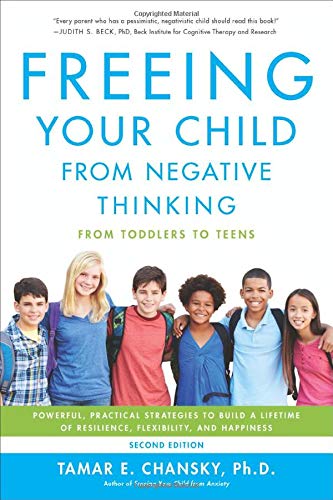 Freeing Your Child from Negative Thinking: Powerful, Practical Strategies to Build a Lifetime of Res Freeing Your Child from Negative Thinking: Powerful, Practical Strategies to Build a Lifetime of Res