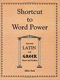 Shortcut to Word Power : Essential Latin and Greek Roots and Prefixes, Sack, Alan, 1879440385