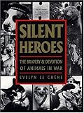 Silent Heroes:The Bravery & Devotion of Animals in War: An Animals' Roll of Honour