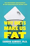 Why Diets Make Us Fat: The Unintended Consequences of Our Obsession With Weight Loss by Sandra Aamodt
