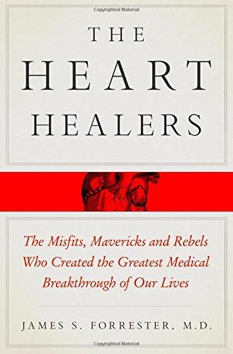The Heart Healers: The Misfits, Mavericks, and Rebels Who Created the Greatest Medical Breakthrough of Our Lives