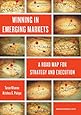 Winning in Emerging Markets: A Road Map for Strategy and Execution