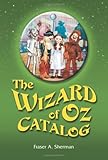 The Wizard of Oz Catalog: L. Frank Baum's Novel, Its Sequels and Their Adaptations for Stage, Televi by