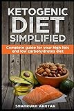 KETOGENIC DIET simplified: Complete guide for your high fats low carbohydrates diet (KETO LIFESTYLE)