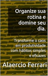 Livro Organize sua rotina e domine seu dia.: Transforme o caos em produtividade com hábitos simples e eficazes
