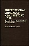 International Annual of Oral History, 1990 : Subjectivity and Multiculturalism in Oral History, , 0313283273