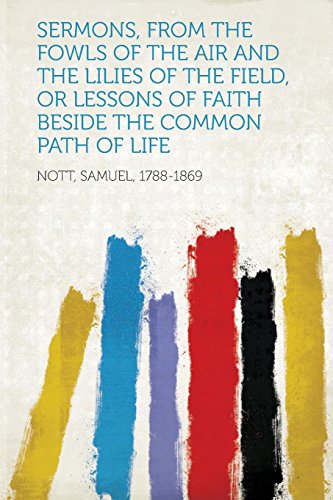 Sermons, from the Fowls of the Air and the Lilies of the Field, or Lessons of Faith Beside the Common Path of Life -  Samuel Nott, Paperback
