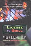 License to Grill: Achieve Greatness At The Grill With 200 Sizzling Recipes