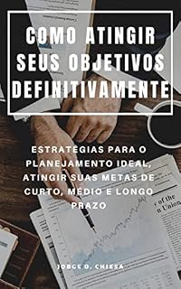 Livro COMO ATINGIR SEUS OBJETIVOS DEFINITIVAMENTE : ESTRATÉGIAS PARA O PLANEJAMENTO IDEAL, ATINGIR SUAS METAS DE CURTO, MÉDIO E LONGO PRAZO