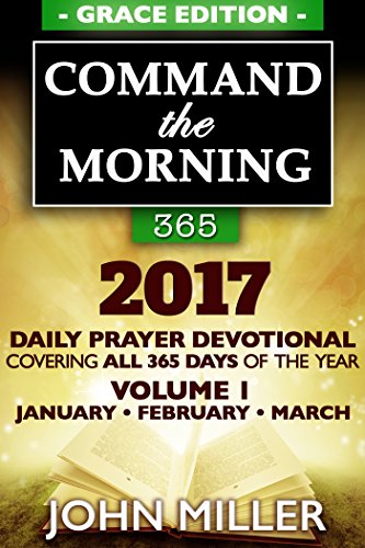 Command the Morning 365: 2017 Daily Prayer Devotional (Grace Edition) - Volume 1 - January / February / March 2017 (Command the Morning 365 2017 Series)
