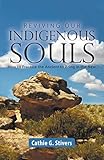 Reviving Our Indigenous Souls: How to Practice the Ancient to Bring in the New by 