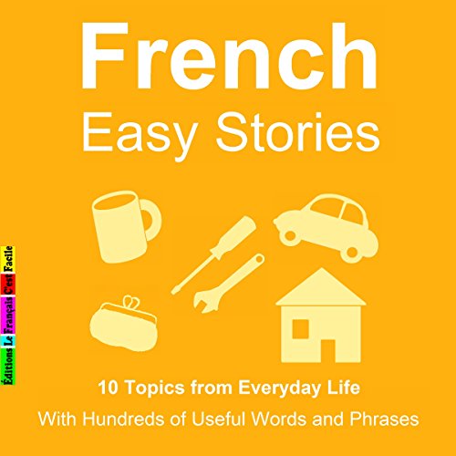 10 Topics from Everyday Life : With Hundreds of Useful Words and Phrases (French Easy Stories)