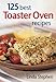 125 Best Toaster Oven Recipes