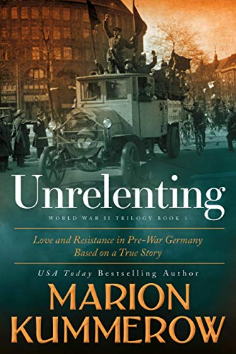 Unrelenting: Love and Resistance in Pre-War Germany (World War II Trilogy Book 1) by Marion Kummerow