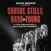 Crosby, Stills, Nash and Young: The Wild, Definitive Saga of Rock's Greatest Supergroup by