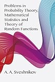 Problems in Probability Theory, Mathematical Statistics and Theory of Random Functions