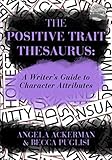 The Positive Trait Thesaurus: A Writer's Guide to Character Attributes (Writers Helping Writers Series)