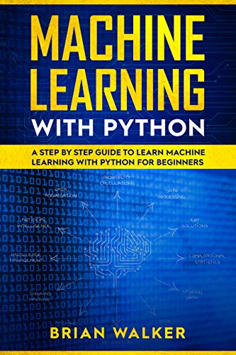 Machine Learning With Python A Step By Step Guide To Learn Machine Learning With Python For Beginners - 