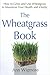 The Wheatgrass Book: How to Grow and Use Wheatgrass to Maximize Your Health and Vitality by Ann Wigmore