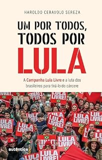 Livro Um por todos, todos por Lula: A Campanha Lula Livre e a luta dos brasileiros para tirá-lo do cárcere