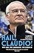 Hail, Claudio!: The Man, the Manager, the Miracle by 