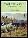 Front cover for the book TOM THOMSON The Algonquin Years by Ottelyn & Elizabeth Harwood Addison