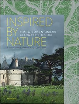 Inspired by Nature: Château, Gardens, and Art of Chaumont-sur-Loire Inspired by Nature: Château, Gardens, and Art of Chaumont-sur-Loire