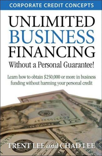 Unlimited Business Financing: Learn How to Obtain $250,000 or More in Business Funding Without Harming Your Personal Credit Paperback – 1 Apr 2009