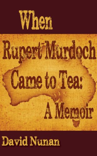 When Rupert Murdoch Came to Tea: A Memoir by David Nunan