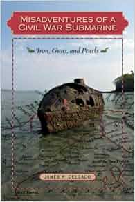 Misadventures Of A Civil War Submarine Iron Guns And