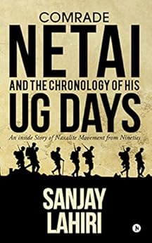 Comrade Netai and the Chronology of His UG Days : An Inside Story of Naxalite Movement from Nineties by [Sanjay Lahiri]