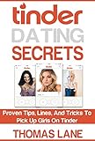 Tinder Dating Secrets: Proven Tips, Lines, And Tricks To Pick Up Girls On Tinder (Relationship and Dating Advice for Men)