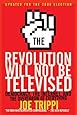 The Revolution Will Not Be Televised Revised Ed: Democracy, the Internet, and the Overthrow of Everything