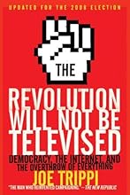 The Revolution Will Not Be Televised Revised Ed: Democracy, the Internet, and the Overthrow of Everything