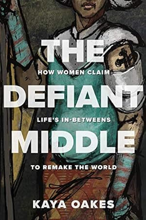 The Defiant Middle by Kaya Oakes