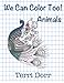 We Can Color Too!: Animals (Volume 2) by Terri Dorr