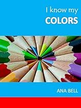 Books for Kids: I Know My Colors - Kids learn the colors with simple,bright pictures (toddler books, childrens book, kindergarten books, preschool books) Books for Kids: I Know My Colors - Kids learn the colors with simple,bright pictures (toddler books, childrens book, kindergarten books, preschool books)