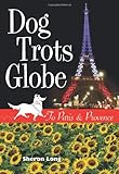 Dog Trots Globe - To Paris & Provence (A Sheltie Goes to France) by