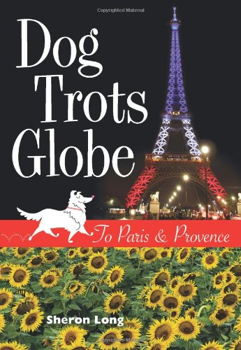Dog Trots Globe - To Paris & Provence (A Sheltie Goes to France) by Sheron Long (Hardcover)