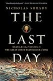 The Last Day: Wrath, Ruin, and Reason in the Great Lisbon Earthquake of 1755 by Nicholas Shrady