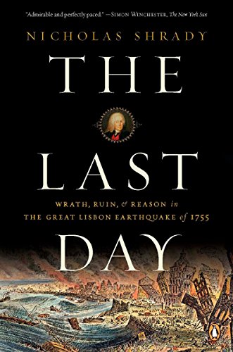The Last Day: Wrath, Ruin, and Reason in the Great Lisbon Earthquake of 1755 by Nicholas Shrady