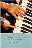 The Perfect Wrong Note: Learning to Trust Your Musical Self (Amadeus) by William Westney