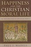 Happiness and the Christian Moral Life: An Introduction to Christian Ethics, Paul J. Wadell, 0742551792