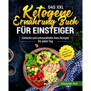 Das XXL Ketogene Ernährung Buch für Einsteiger: Einfache und schmackhafte Keto Rezepte für jeden Tag inkl. Desserts, Snacks und Beilagen Taschenbuch – 10. Dezember 2021