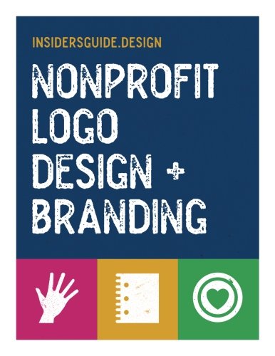 Logo Design + Branding for Nonprofits: A Practical Guide and Workbook (insidersguide.design) (Volume 1)